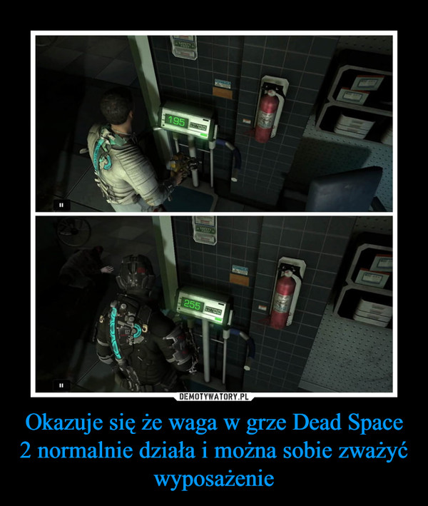 Okazuje się że waga w grze Dead Space 2 normalnie działa i można sobie zważyć wyposażenie –  