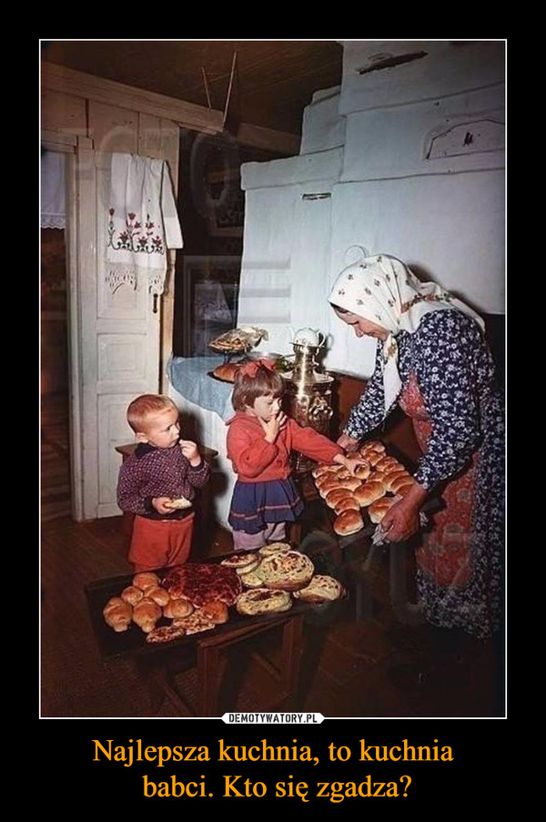 Najlepsza kuchnia, to kuchnia babci. Kto się zgadza? –  