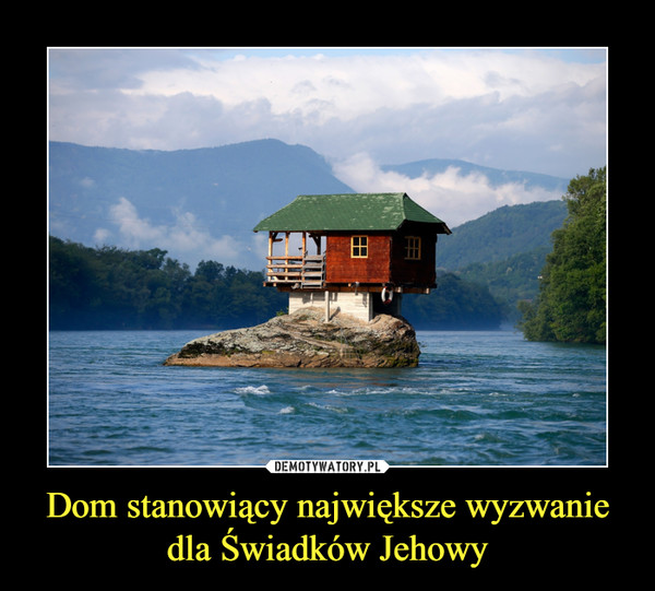 Dom stanowiący największe wyzwanie dla Świadków Jehowy