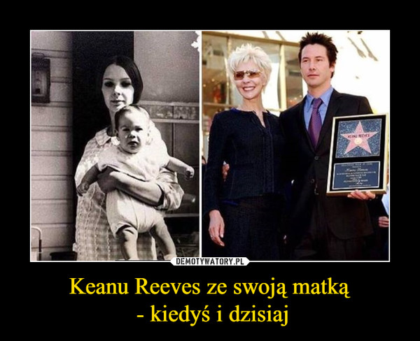 Keanu Reeves ze swoją matką - kiedyś i dzisiaj –  