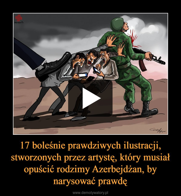 17 boleśnie prawdziwych ilustracji, stworzonych przez artystę, który musiał opuścić rodzimy Azerbejdżan, by narysować prawdę