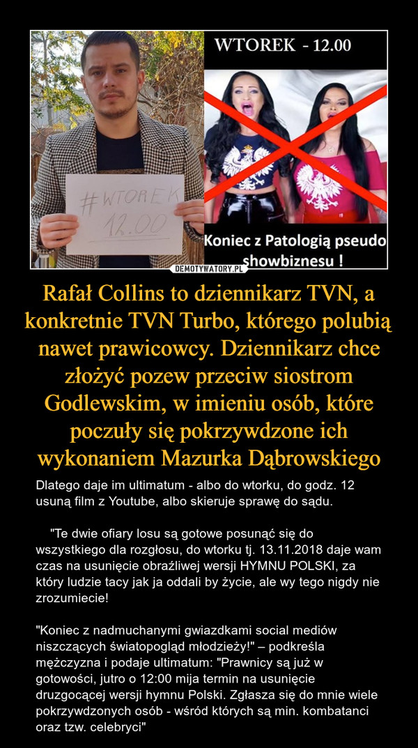 Rafał Collins to dziennikarz TVN, a konkretnie TVN Turbo, którego polubią nawet prawicowcy. Dziennikarz chce złożyć pozew przeciw siostrom Godlewskim, w imieniu osób, które poczuły się pokrzywdzone ich wykonaniem Mazurka Dąbrowskiego