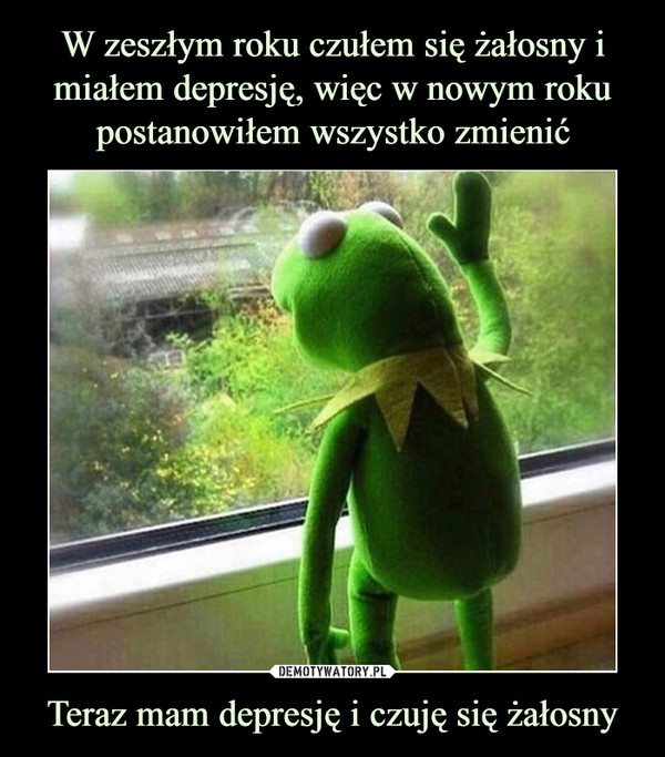 Teraz mam depresję i czuję się żałosny –  