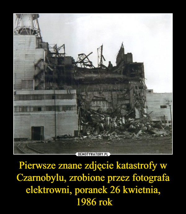 Pierwsze znane zdjęcie katastrofy w Czarnobylu, zrobione przez fotografa elektrowni, poranek 26 kwietnia, 1986 rok –  