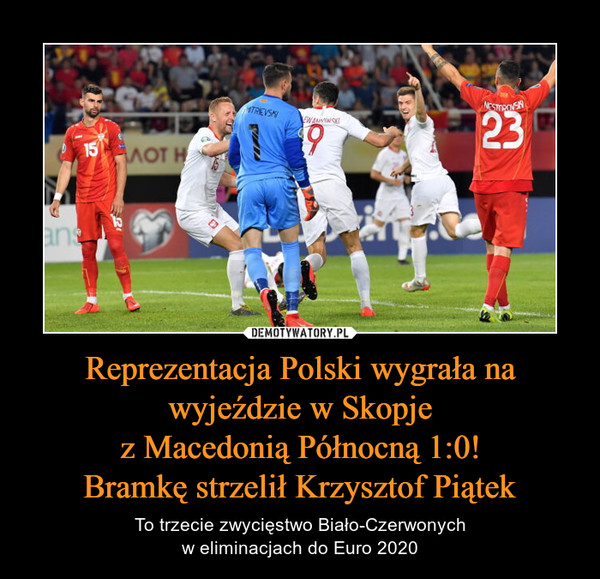 Reprezentacja Polski wygrała na wyjeździe w Skopjez Macedonią Północną 1:0!Bramkę strzelił Krzysztof Piątek – To trzecie zwycięstwo Biało-Czerwonychw eliminacjach do Euro 2020 