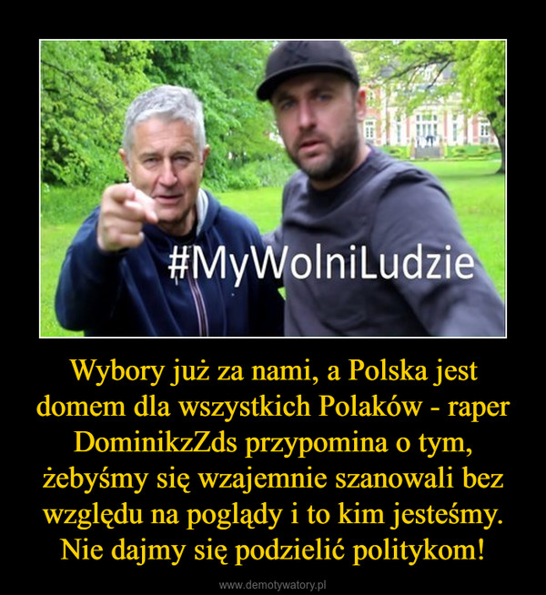 Wybory już za nami, a Polska jest domem dla wszystkich Polaków - raper DominikzZds przypomina o tym, żebyśmy się wzajemnie szanowali bez względu na poglądy i to kim jesteśmy. Nie dajmy się podzielić politykom! –  