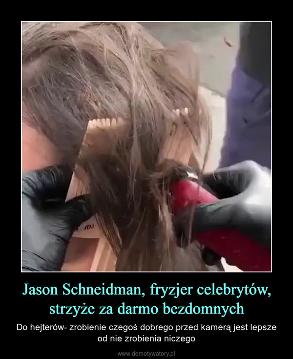 Jason Schneidman, fryzjer celebrytów, strzyże za darmo bezdomnych – Do hejterów- zrobienie czegoś dobrego przed kamerą jest lepsze od nie zrobienia niczego 