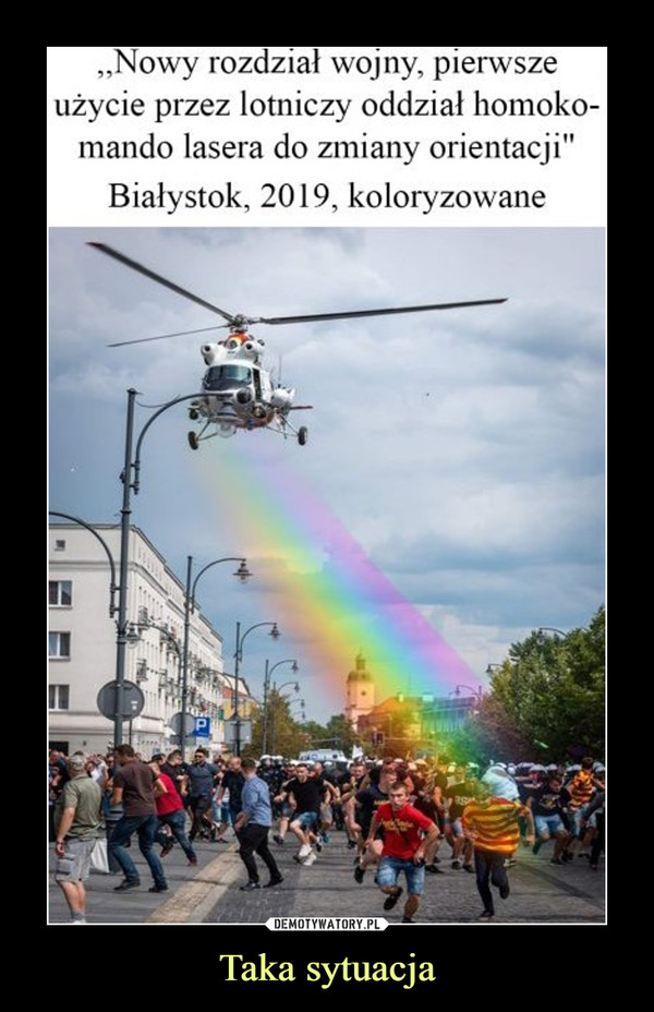 Taka sytuacja –  Nowy rozdział wojny, pierwsze użycie przez lotniczy oddział homokomando lasera do zmiany orientacji Białystok 2019 koloryzowane