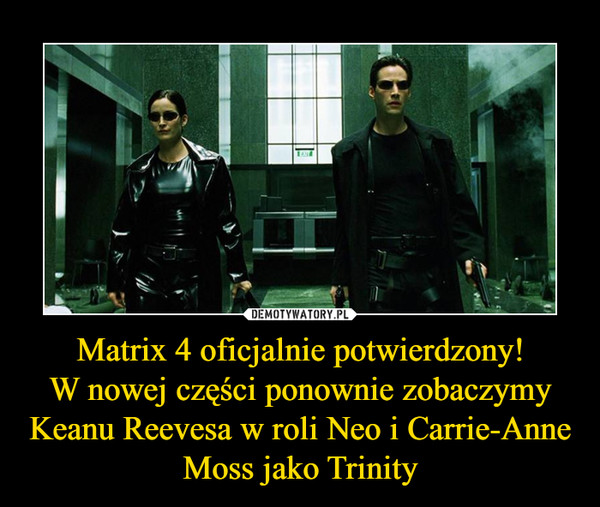 Matrix 4 oficjalnie potwierdzony!W nowej części ponownie zobaczymy Keanu Reevesa w roli Neo i Carrie-Anne Moss jako Trinity –  