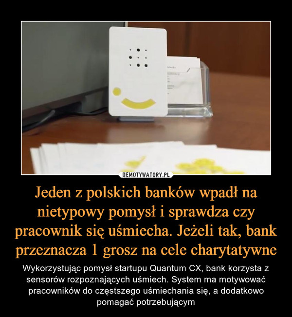 Jeden z polskich banków wpadł na nietypowy pomysł i sprawdza czy pracownik się uśmiecha. Jeżeli tak, bank przeznacza 1 grosz na cele charytatywne