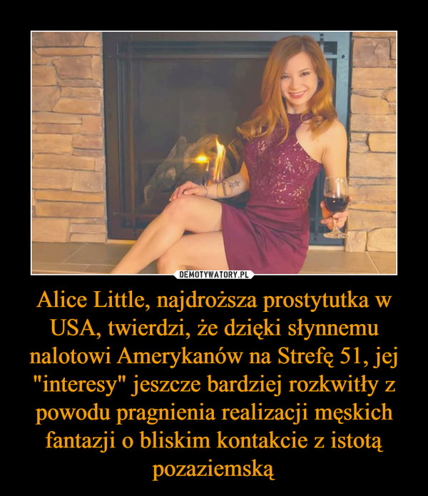 Alice Little, najdroższa prostytutka w USA, twierdzi, że dzięki słynnemu nalotowi Amerykanów na Strefę 51, jej "interesy" jeszcze bardziej rozkwitły z powodu pragnienia realizacji męskich fantazji o bliskim kontakcie z istotą pozaziemską
