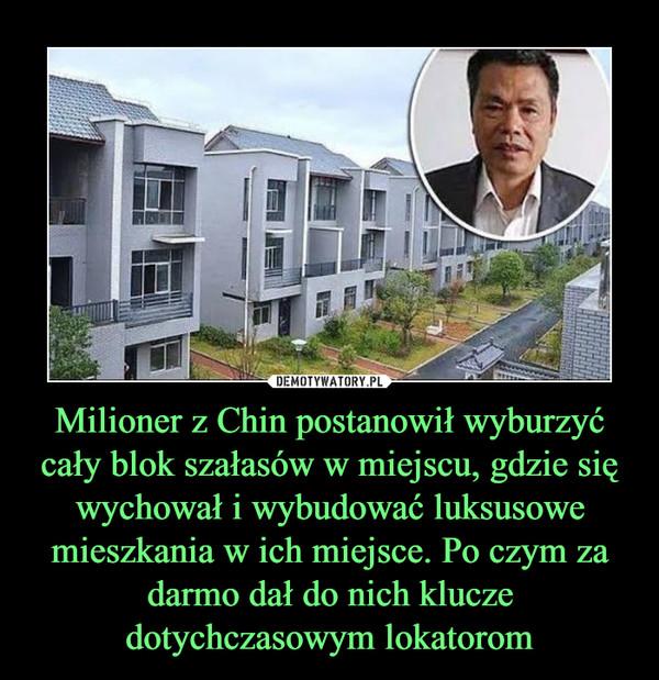 Milioner z Chin postanowił wyburzyć cały blok szałasów w miejscu, gdzie się wychował i wybudować luksusowe mieszkania w ich miejsce. Po czym za darmo dał do nich klucze dotychczasowym lokatorom