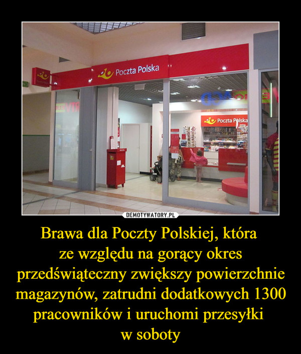 Brawa dla Poczty Polskiej, która ze względu na gorący okres przedświąteczny zwiększy powierzchnie magazynów, zatrudni dodatkowych 1300 pracowników i uruchomi przesyłki w soboty –  