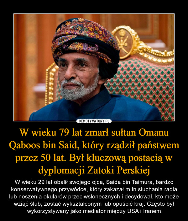 W wieku 79 lat zmarł sułtan Omanu Qaboos bin Said, który rządził państwem przez 50 lat. Był kluczową postacią w dyplomacji Zatoki Perskiej