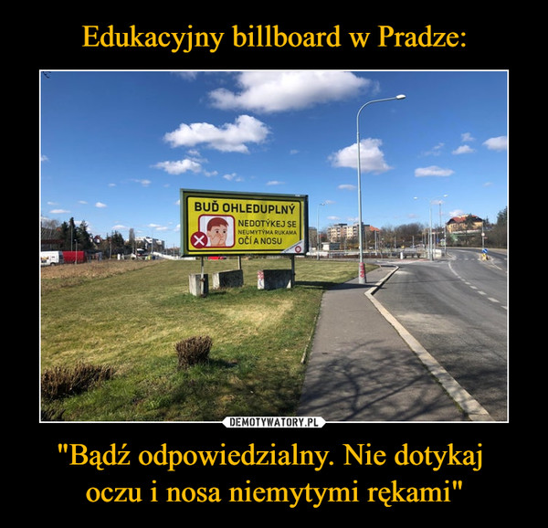 Edukacyjny billboard w Pradze: "Bądź odpowiedzialny. Nie dotykaj 
oczu i nosa niemytymi rękami"