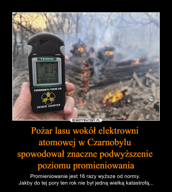 Pożar lasu wokół elektrowni atomowej w Czarnobylu spowodował znaczne podwyższenie poziomu promieniowania – Promieniowanie jest 16 razy wyższe od normy. Jakby do tej pory ten rok nie był jedną wielką katastrofą... 
