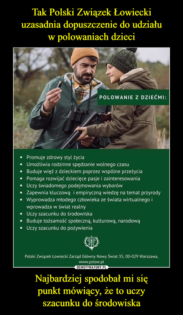Tak Polski Związek Łowiecki
uzasadnia dopuszczenie do udziału
w polowaniach dzieci Najbardziej spodobał mi się
punkt mówiący, że to uczy
szacunku do środowiska