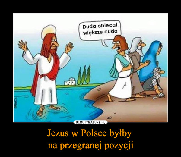 Jezus w Polsce byłby na przegranej pozycji –  Duda obiecał większe cuda