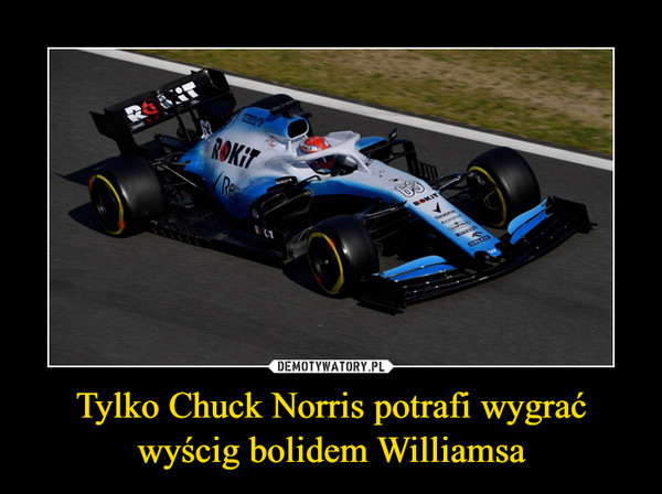 Tylko Chuck Norris potrafi wygrać wyścig bolidem Williamsa –  