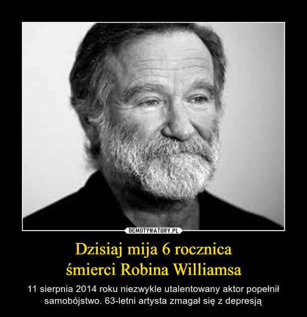 Dzisiaj mija 6 rocznica
śmierci Robina Williamsa