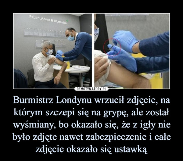 Burmistrz Londynu wrzucił zdjęcie, na którym szczepi się na grypę, ale został wyśmiany, bo okazało się, że z igły nie było zdjęte nawet zabezpieczenie i całe zdjęcie okazało się ustawką