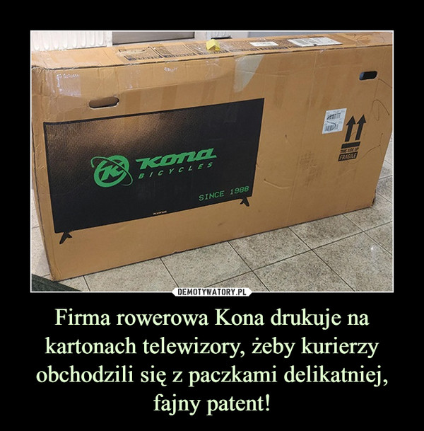 Firma rowerowa Kona drukuje na kartonach telewizory, żeby kurierzy obchodzili się z paczkami delikatniej,fajny patent! –  