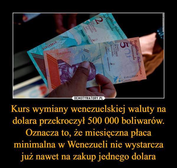 Kurs wymiany wenezuelskiej waluty na dolara przekroczył 500 000 boliwarów. Oznacza to, że miesięczna płaca minimalna w Wenezueli nie wystarcza już nawet na zakup jednego dolara –  