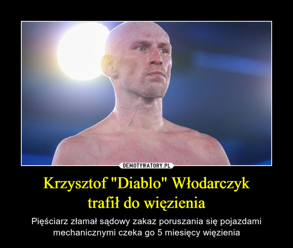 Krzysztof "Diablo" Włodarczyk
trafił do więzienia