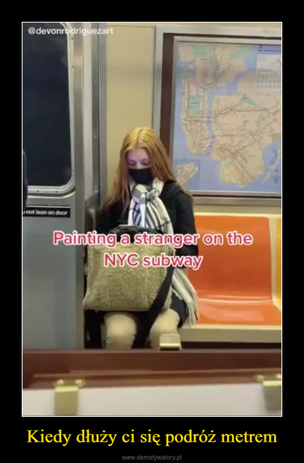 Kiedy dłuży ci się podróż metrem –  