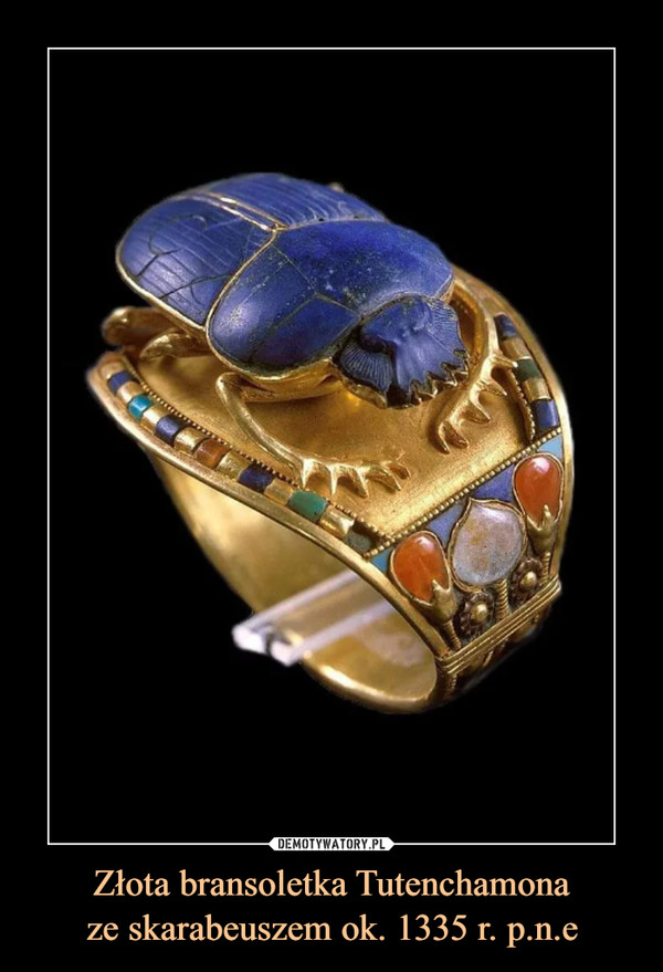 Złota bransoletka Tutenchamonaze skarabeuszem ok. 1335 r. p.n.e –  