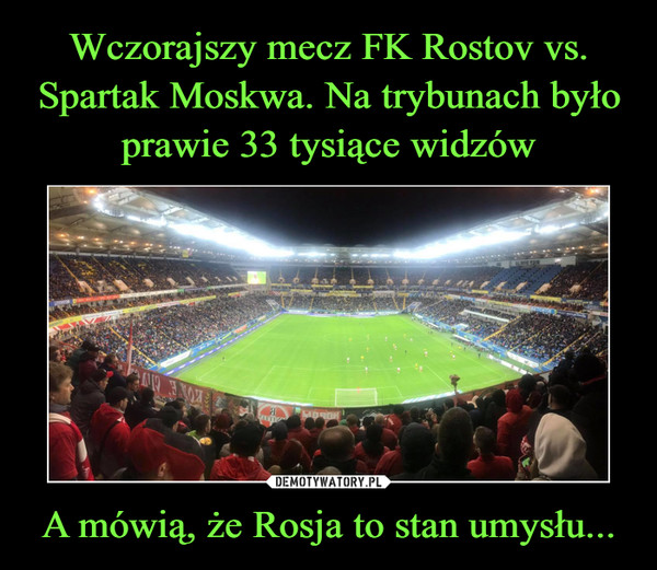 Wczorajszy mecz FK Rostov vs. Spartak Moskwa. Na trybunach było prawie 33 tysiące widzów A mówią, że Rosja to stan umysłu...