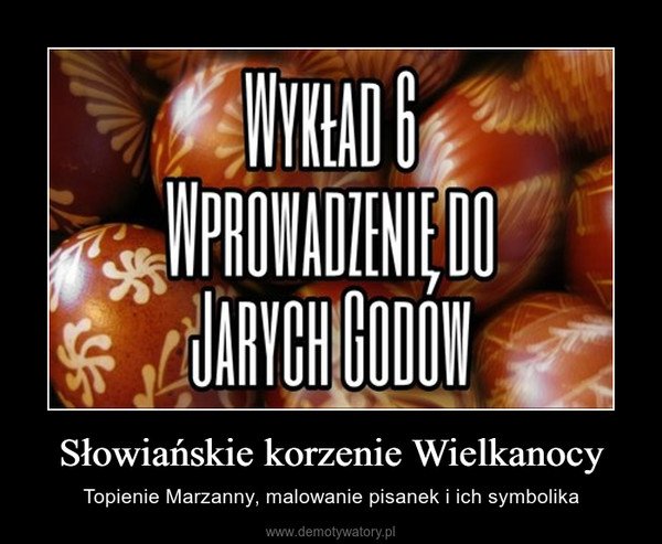 Słowiańskie korzenie Wielkanocy – Topienie Marzanny, malowanie pisanek i ich symbolika 