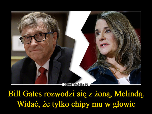 Bill Gates rozwodzi się z żoną, Melindą. Widać, że tylko chipy mu w głowie