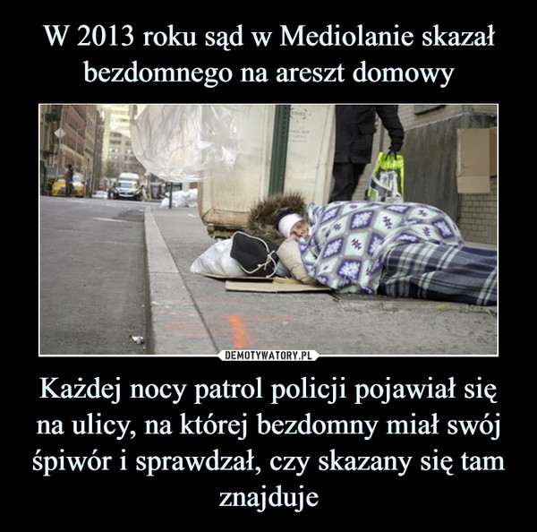 Każdej nocy patrol policji pojawiał się na ulicy, na której bezdomny miał swój śpiwór i sprawdzał, czy skazany się tam znajduje –  