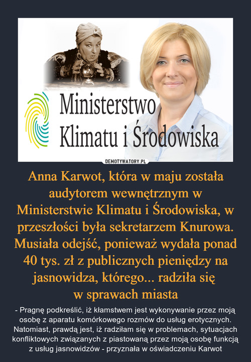 Anna Karwot, która w maju została audytorem wewnętrznym w Ministerstwie Klimatu i Środowiska, w przeszłości była sekretarzem Knurowa. Musiała odejść, ponieważ wydała ponad 40 tys. zł z publicznych pieniędzy na jasnowidza, którego... radziła się 
w sprawach miasta