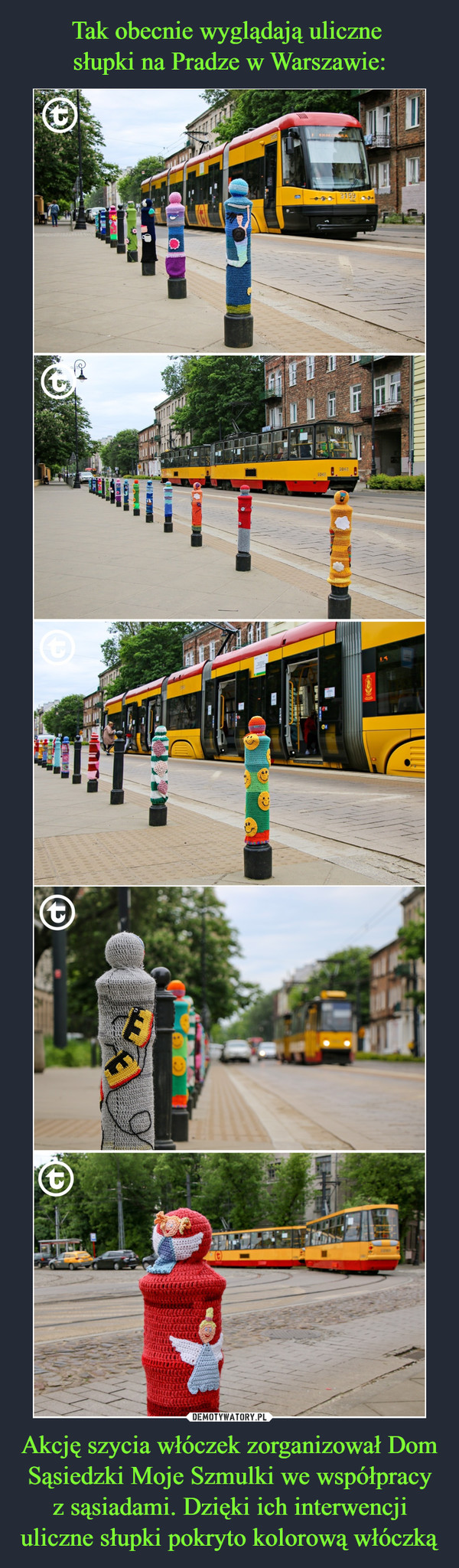 Tak obecnie wyglądają uliczne 
słupki na Pradze w Warszawie: Akcję szycia włóczek zorganizował Dom Sąsiedzki Moje Szmulki we współpracy z sąsiadami. Dzięki ich interwencji uliczne słupki pokryto kolorową włóczką