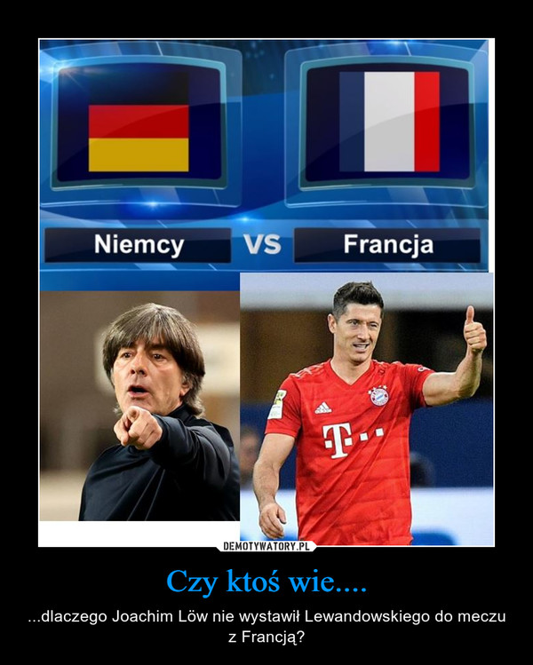 Czy ktoś wie.... – ...dlaczego Joachim Löw nie wystawił Lewandowskiego do meczu z Francją? 
