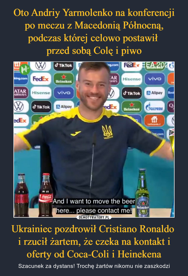 Ukrainiec pozdrowił Cristiano Ronaldo i rzucił żartem, że czeka na kontakt i oferty od Coca-Coli i Heinekena – Szacunek za dystans! Trochę żartów nikomu nie zaszkodzi 
