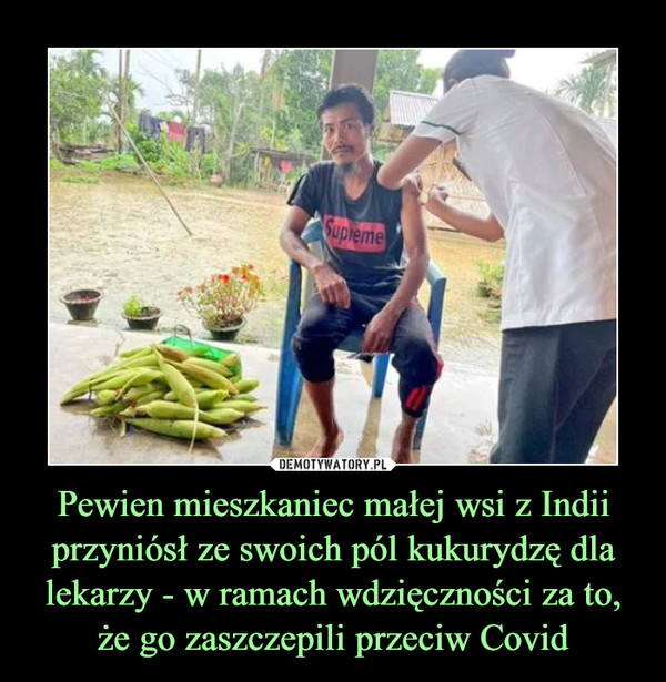 Pewien mieszkaniec małej wsi z Indii przyniósł ze swoich pól kukurydzę dla lekarzy - w ramach wdzięczności za to, że go zaszczepili przeciw Covid –  