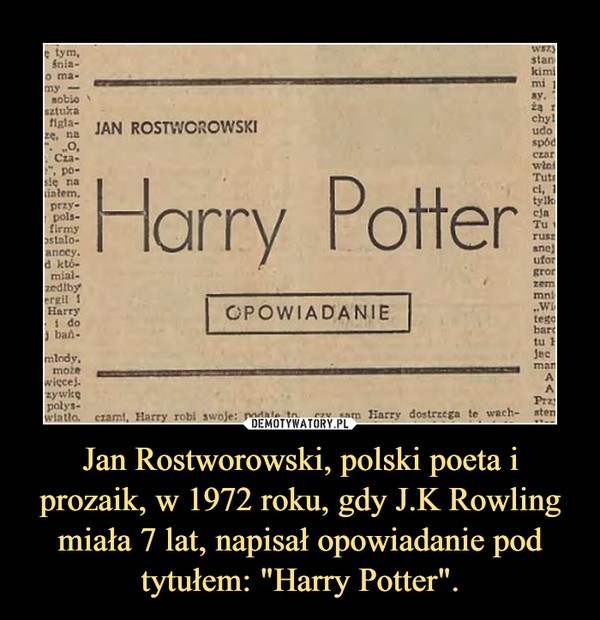 Jan Rostworowski, polski poeta i prozaik, w 1972 roku, gdy J.K Rowling miała 7 lat, napisał opowiadanie pod tytułem: "Harry Potter".