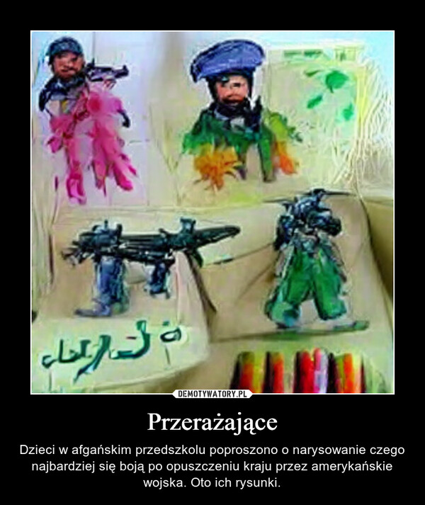 Przerażające – Dzieci w afgańskim przedszkolu poproszono o narysowanie czego najbardziej się boją po opuszczeniu kraju przez amerykańskie wojska. Oto ich rysunki. 