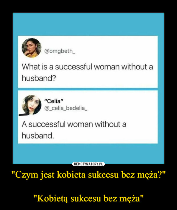 "Czym jest kobieta sukcesu bez męża?""Kobietą sukcesu bez męża" –  