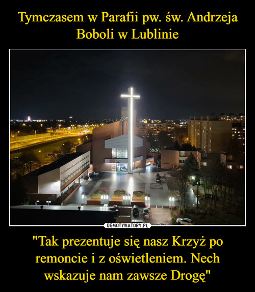 Tymczasem w Parafii pw. św. Andrzeja Boboli w Lublinie "Tak prezentuje się nasz Krzyż po remoncie i z oświetleniem. Nech wskazuje nam zawsze Drogę"