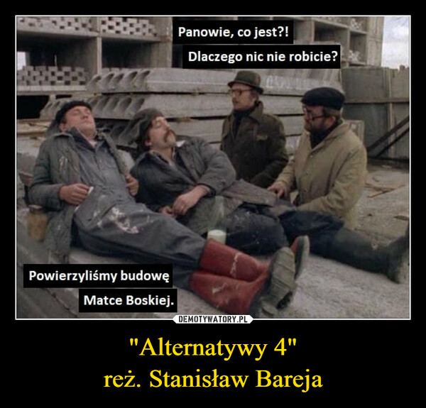 "Alternatywy 4"
reż. Stanisław Bareja