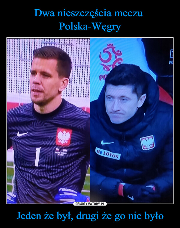 Dwa nieszczęścia meczu 
Polska-Węgry Jeden że był, drugi że go nie było