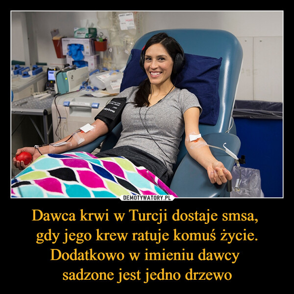 Dawca krwi w Turcji dostaje smsa, 
gdy jego krew ratuje komuś życie. Dodatkowo w imieniu dawcy 
sadzone jest jedno drzewo