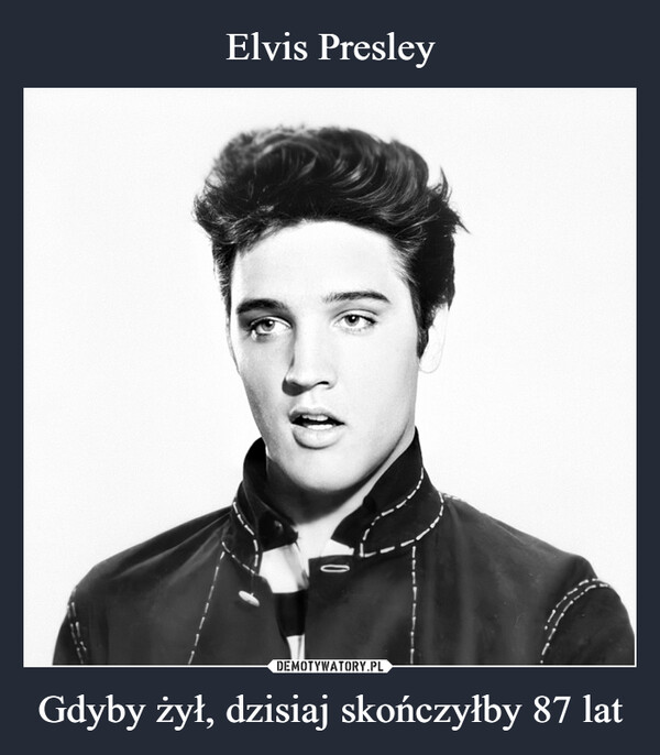 Elvis Presley Gdyby żył, dzisiaj skończyłby 87 lat