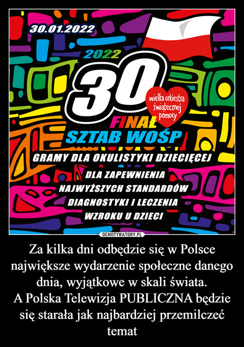 Za kilka dni odbędzie się w Polsce największe wydarzenie społeczne danego dnia, wyjątkowe w skali świata.
A Polska Telewizja PUBLICZNA będzie się starała jak najbardziej przemilczeć temat