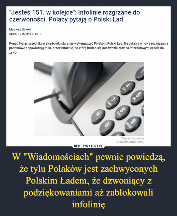 W "Wiadomościach" pewnie powiedzą, że tylu Polaków jest zachwyconych Polskim Ładem, że dzwoniący z podziękowaniami aż zablokowali infolinię