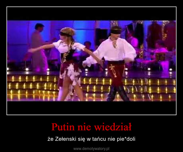 Putin nie wiedział – że Zełenski się w tańcu nie pie*doli 